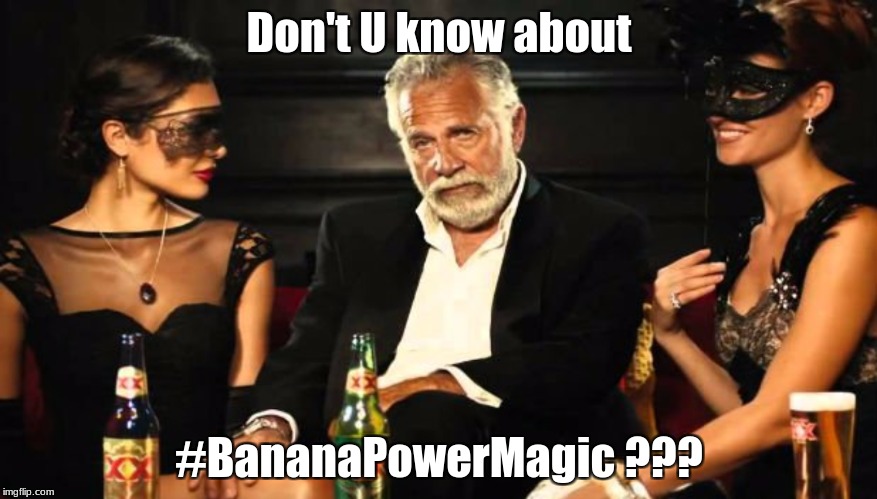 Most Interesting Man | Don't U know about; #BananaPowerMagic ??? | image tagged in bananapowermagic | made w/ Imgflip meme maker