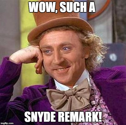 Creepy Condescending Wonka Meme | WOW, SUCH A SNYDE REMARK! | image tagged in memes,creepy condescending wonka | made w/ Imgflip meme maker