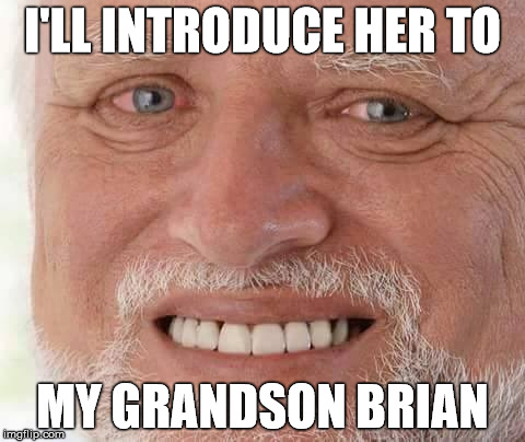 I'LL INTRODUCE HER TO MY GRANDSON BRIAN | made w/ Imgflip meme maker