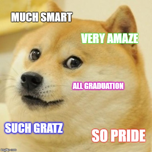 Doge | MUCH SMART; VERY AMAZE; ALL GRADUATION; SUCH GRATZ; SO PRIDE | image tagged in memes,doge | made w/ Imgflip meme maker