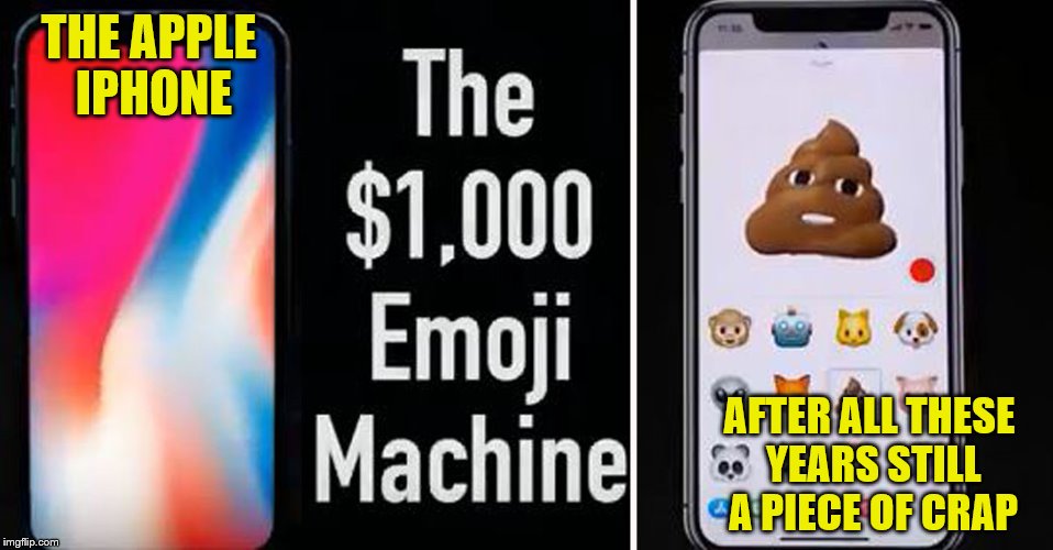 THE APPLE IPHONE AFTER ALL THESE YEARS STILL A PIECE OF CRAP | made w/ Imgflip meme maker