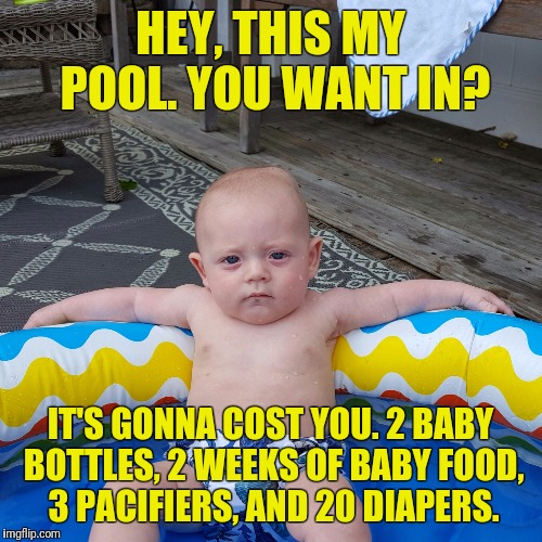 Baby Gangster | HEY, THIS MY POOL. YOU WANT IN? IT'S GONNA COST YOU. 2 BABY BOTTLES, 2 WEEKS OF BABY FOOD, 3 PACIFIERS, AND 20 DIAPERS. | image tagged in baby gangster | made w/ Imgflip meme maker