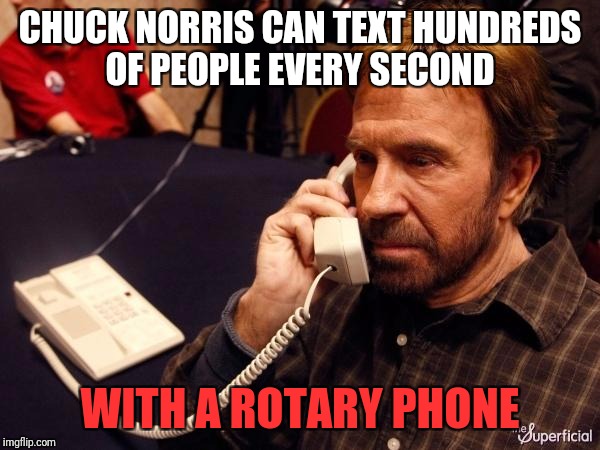 He's no phoney! |  CHUCK NORRIS CAN TEXT HUNDREDS OF PEOPLE EVERY SECOND; WITH A ROTARY PHONE | image tagged in memes,chuck norris phone,chuck norris | made w/ Imgflip meme maker