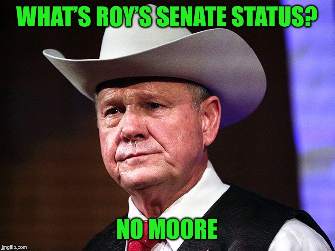 WHAT’S ROY’S SENATE STATUS? NO MOORE | made w/ Imgflip meme maker