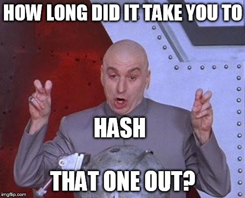 Dr Evil Laser Meme | HOW LONG DID IT TAKE YOU TO THAT ONE OUT? HASH | image tagged in memes,dr evil laser | made w/ Imgflip meme maker