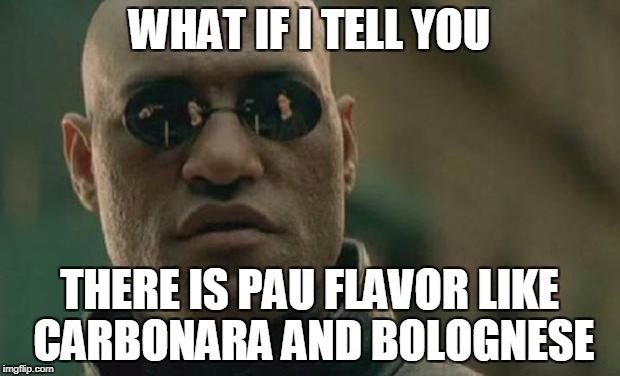 Matrix Morpheus | WHAT IF I TELL YOU; THERE IS PAU FLAVOR LIKE CARBONARA AND BOLOGNESE | image tagged in matrix morpheus | made w/ Imgflip meme maker