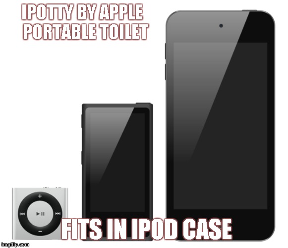 The Latest Gadget | IPOTTY BY APPLE 
PORTABLE TOILET; FITS IN IPOD CASE | image tagged in memes,ipotty,ipod,portable,toilet,apple | made w/ Imgflip meme maker