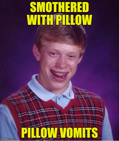 Bad Luck Brian Meme | SMOTHERED WITH PILLOW PILLOW VOMITS | image tagged in memes,bad luck brian | made w/ Imgflip meme maker