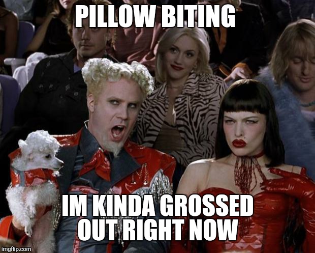 Mugatu So Hot Right Now Meme | PILLOW BITING IM KINDA GROSSED OUT RIGHT NOW | image tagged in memes,mugatu so hot right now | made w/ Imgflip meme maker