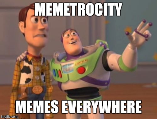 X, X Everywhere | MEMETROCITY; MEMES EVERYWHERE | image tagged in memes,x x everywhere | made w/ Imgflip meme maker