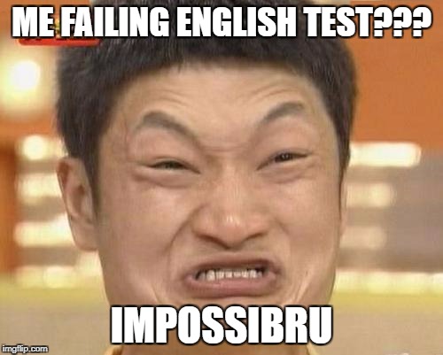 Impossibru Guy Original | ME FAILING ENGLISH TEST??? IMPOSSIBRU | image tagged in memes,impossibru guy original | made w/ Imgflip meme maker
