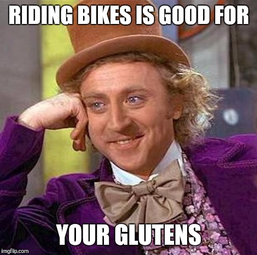 Creepy Condescending Wonka Meme | RIDING BIKES IS GOOD FOR YOUR GLUTENS | image tagged in memes,creepy condescending wonka | made w/ Imgflip meme maker