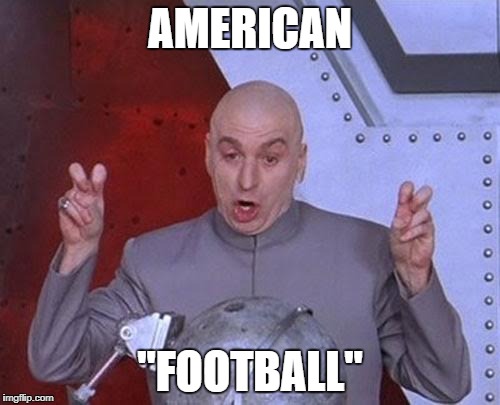 Dr Evil Laser | AMERICAN; "FOOTBALL" | image tagged in memes,dr evil laser | made w/ Imgflip meme maker