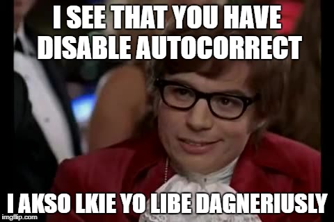 I Too Like To Live Dangerously Meme | I SEE THAT YOU HAVE DISABLE AUTOCORRECT; I AKSO LKIE YO LIBE DAGNERIUSLY | image tagged in memes,i too like to live dangerously | made w/ Imgflip meme maker