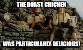 THE ROAST CHICKEN WAS PARTICULARLY DELICIOUS! | made w/ Imgflip meme maker