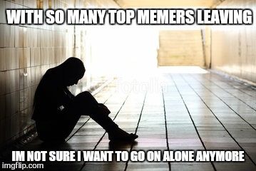 Behind the laughter  | WITH SO MANY TOP MEMERS LEAVING; IM NOT SURE I WANT TO GO ON ALONE ANYMORE | image tagged in memes,top 100,depression,upvote,downvote,imgflip | made w/ Imgflip meme maker
