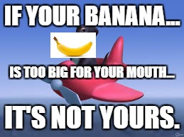 Fruit Week Dec 11-16. A Benjamin Tanner Event. | IF YOUR BANANA... IS TOO BIG FOR YOUR MOUTH... IT'S NOT YOURS. | image tagged in dog of wisdom | made w/ Imgflip meme maker