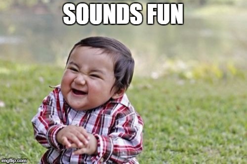 Evil Toddler Meme | SOUNDS FUN | image tagged in memes,evil toddler | made w/ Imgflip meme maker