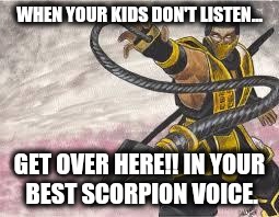 scorpion | WHEN YOUR KIDS DON'T LISTEN... GET OVER HERE!! IN YOUR BEST SCORPION VOICE. | image tagged in scorpion | made w/ Imgflip meme maker