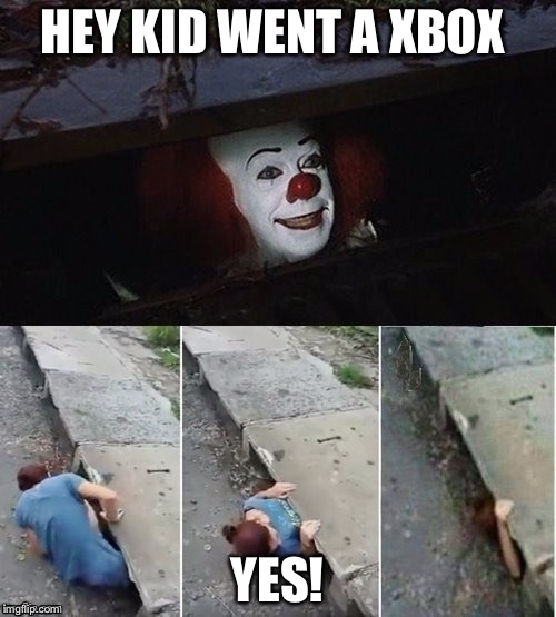 Pennywise | HEY KID WENT A XBOX; YES! | image tagged in pennywise | made w/ Imgflip meme maker