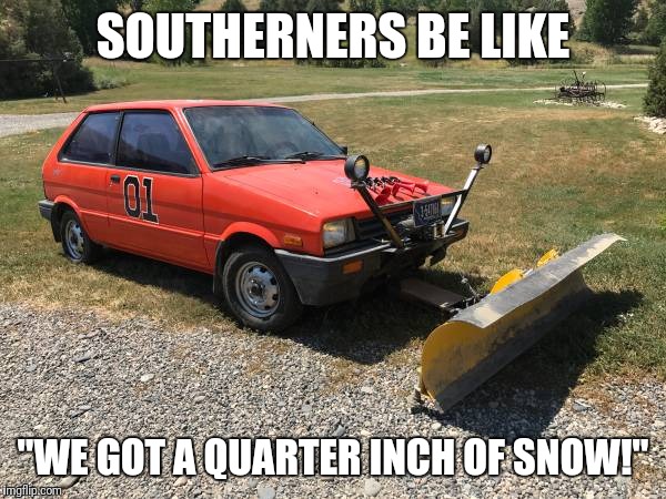 Cancel school! | SOUTHERNERS BE LIKE; "WE GOT A QUARTER INCH OF SNOW!" | image tagged in snow | made w/ Imgflip meme maker