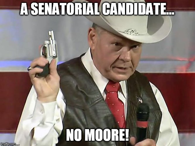 No Moore | A SENATORIAL CANDIDATE... NO MOORE! | image tagged in roy moore,senate | made w/ Imgflip meme maker