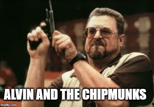 Anyone need an explanation?  | ALVIN AND THE CHIPMUNKS | image tagged in memes,am i the only one around here,chipmunks,christmas,no | made w/ Imgflip meme maker