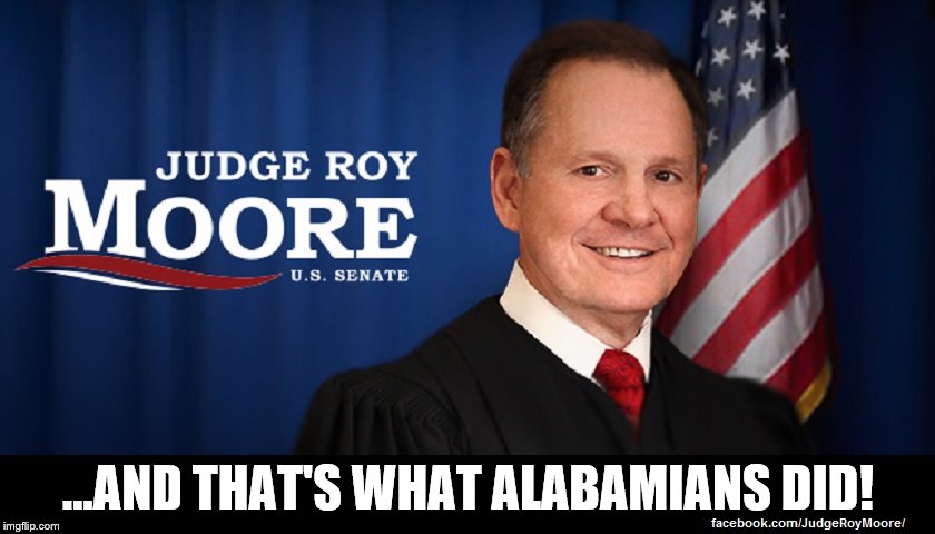 Judge Roy Moore | ...AND THAT'S WHAT ALABAMIANS DID! | image tagged in judge roy moore | made w/ Imgflip meme maker