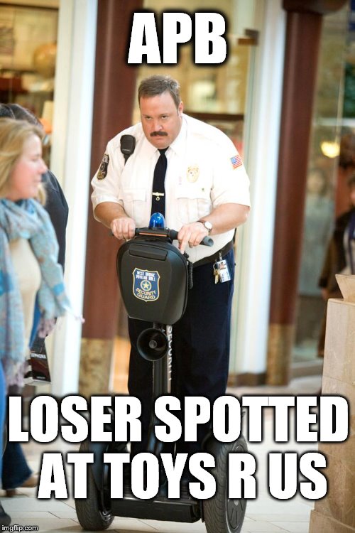 APB | APB; LOSER SPOTTED AT TOYS R US | image tagged in roy moore | made w/ Imgflip meme maker