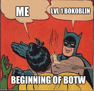 Batman Slapping Robin Meme | LVL 1 BOKOBLIN; ME; BEGINNING OF BOTW | image tagged in memes,batman slapping robin | made w/ Imgflip meme maker