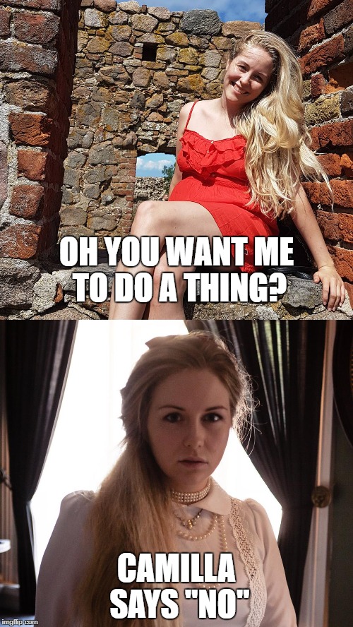 Camilla says NO | OH YOU WANT ME TO DO A THING? CAMILLA SAYS "NO" | image tagged in camilla says no | made w/ Imgflip meme maker