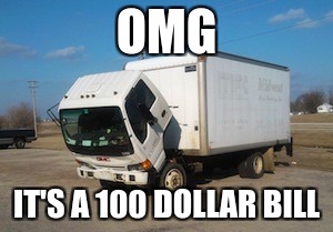 Okay Truck | OMG; IT'S A 100 DOLLAR BILL | image tagged in memes,okay truck | made w/ Imgflip meme maker