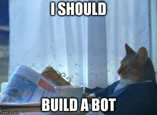 I Should Buy A Boat Cat | I SHOULD; BUILD A BOT | image tagged in memes,i should buy a boat cat | made w/ Imgflip meme maker