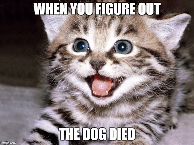 WHEN YOU FIGURE OUT; THE DOG DIED | made w/ Imgflip meme maker