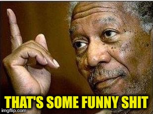 THAT'S SOME FUNNY SHIT | made w/ Imgflip meme maker