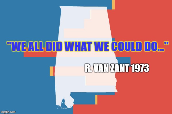 "WE ALL DID WHAT WE COULD DO..."; R. VAN ZANT 1973 | made w/ Imgflip meme maker