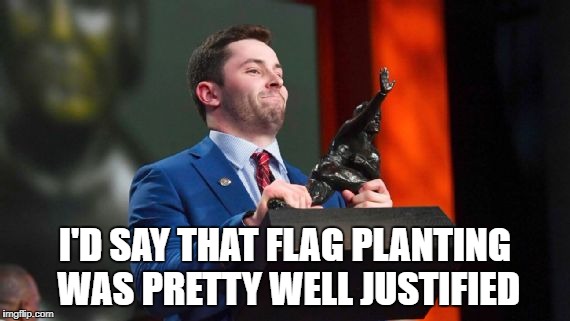 Mayfield Heisman | I'D SAY THAT FLAG PLANTING WAS PRETTY WELL JUSTIFIED | image tagged in mayfield heisman | made w/ Imgflip meme maker