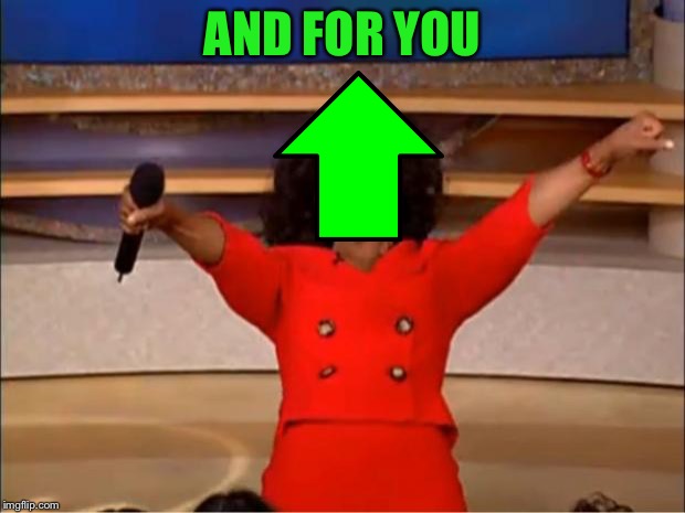 Oprah You Get A Meme | AND FOR YOU | image tagged in memes,oprah you get a | made w/ Imgflip meme maker