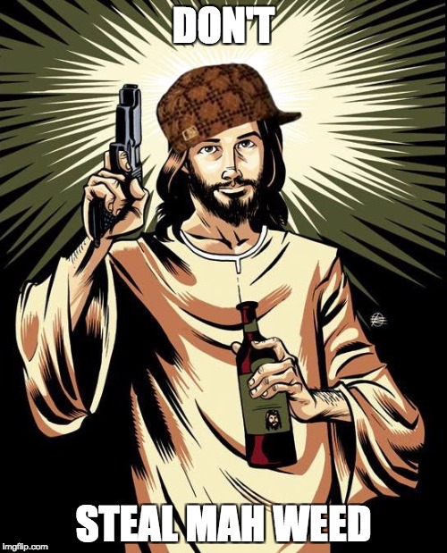 Ghetto Jesus Meme | DON'T; STEAL MAH WEED | image tagged in memes,ghetto jesus,scumbag | made w/ Imgflip meme maker