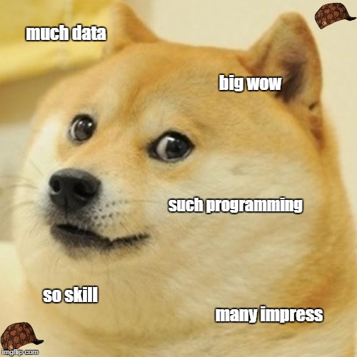 Doge | much data; big wow; such programming; so skill; many impress | image tagged in memes,doge,scumbag | made w/ Imgflip meme maker