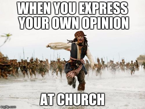 Jack Sparrow Being Chased Meme | WHEN YOU EXPRESS YOUR OWN OPINION; AT CHURCH | image tagged in memes,jack sparrow being chased,scumbag | made w/ Imgflip meme maker