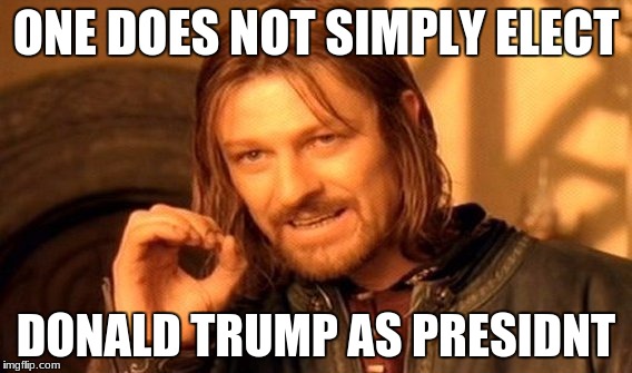 One Does Not Simply Meme | ONE DOES NOT SIMPLY ELECT; DONALD TRUMP AS PRESIDNT | image tagged in memes,one does not simply | made w/ Imgflip meme maker