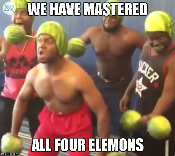 WE HAVE MASTERED ALL FOUR ELEMONS | made w/ Imgflip meme maker