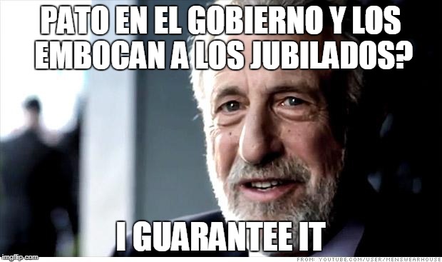 I Guarantee It Meme | PATO EN EL GOBIERNO Y LOS EMBOCAN A LOS JUBILADOS? I GUARANTEE IT | image tagged in memes,i guarantee it | made w/ Imgflip meme maker