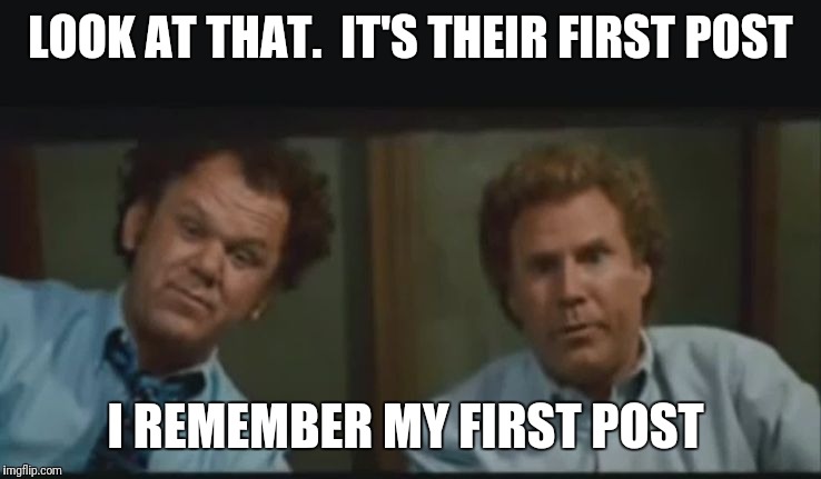 Step Brothers | LOOK AT THAT.  IT'S THEIR FIRST POST; I REMEMBER MY FIRST POST | image tagged in step brothers | made w/ Imgflip meme maker