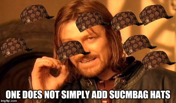One Does Not Simply | ONE DOES NOT SIMPLY ADD SUCMBAG HATS | image tagged in memes,one does not simply,scumbag | made w/ Imgflip meme maker