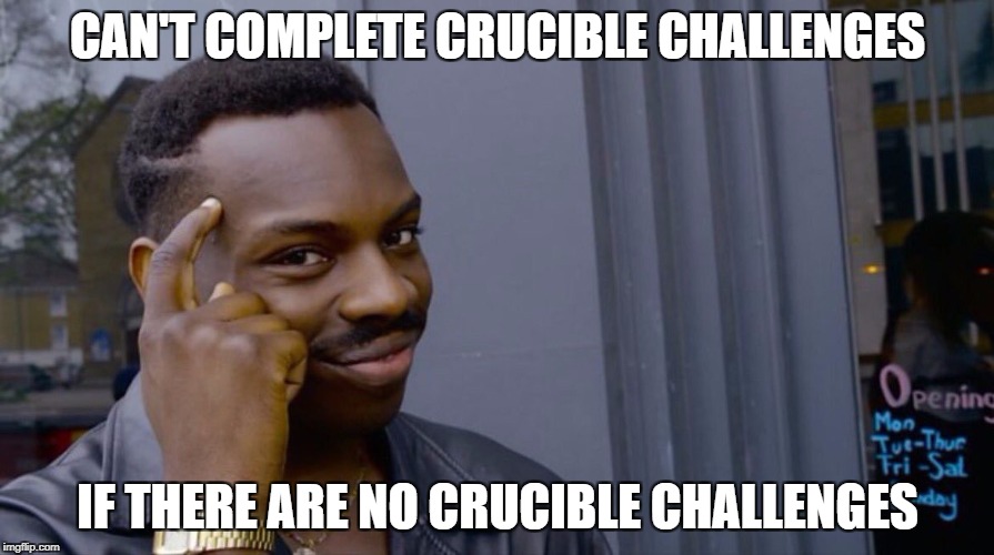 Roll Safe Think About It Meme | CAN'T COMPLETE CRUCIBLE CHALLENGES; IF THERE ARE NO CRUCIBLE CHALLENGES | image tagged in smart black dude | made w/ Imgflip meme maker