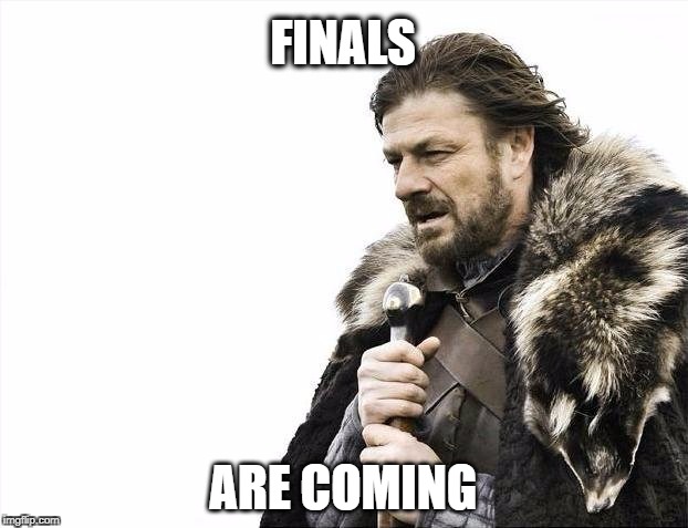 Brace Yourselves X is Coming Meme | FINALS; ARE COMING | image tagged in memes,brace yourselves x is coming | made w/ Imgflip meme maker