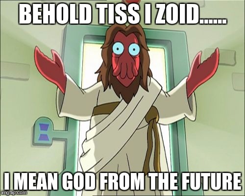 Zoidberg Jesus | BEHOLD TISS I ZOID...... I MEAN GOD FROM THE FUTURE | image tagged in memes,zoidberg jesus | made w/ Imgflip meme maker