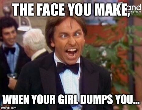 THE FACE YOU MAKE, WHEN YOUR GIRL DUMPS YOU... | image tagged in angry jack | made w/ Imgflip meme maker